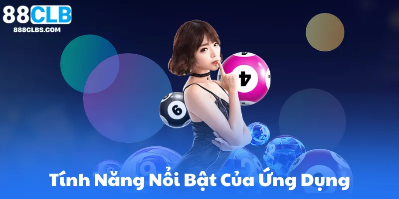 Các Tính Năng Nổi Bật Của Ứng Dụng 88CLB