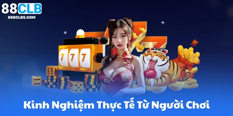 Kinh Nghiệm Thực Tế Từ Người Chơi Thành Công