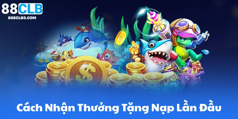 Cách Nhận Thưởng Tặng Nạp Lần Đầu Từ 88Clb