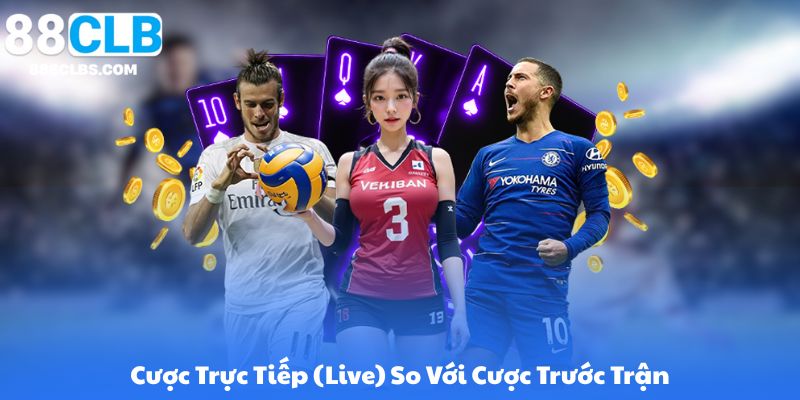 Cược Trực Tiếp (Live) So Với Cược Trước Trận: Khi Nào Nên Vào Lệnh Và Rủi Ro Cần Biết