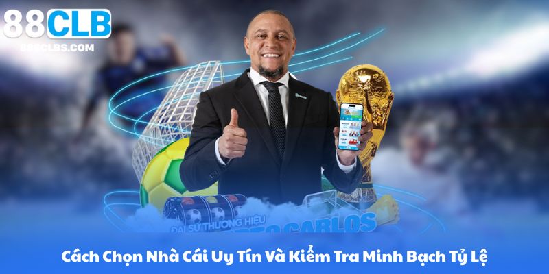 Cách Chọn Nhà Cái Uy Tín Và Kiểm Tra Minh Bạch Tỷ Lệ