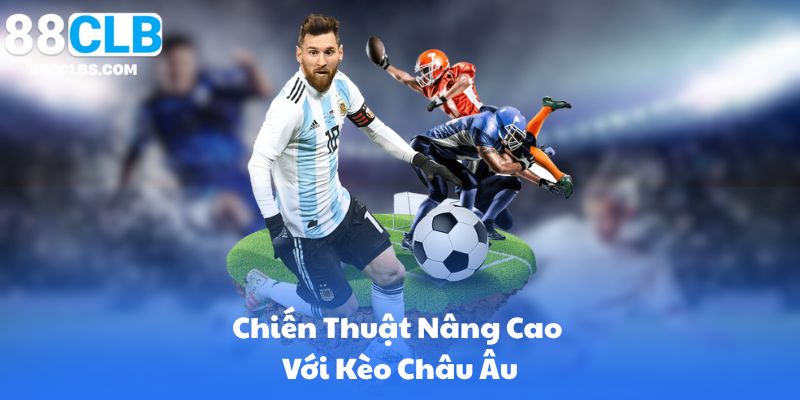 Chiến Thuật Nâng Cao Với Kèo Châu Âu