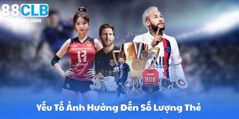 Yếu Tố Ảnh Hưởng Đến Số Lượng Thẻ 