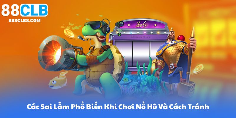 Các Sai Lầm Phổ Biến Khi Chơi Nổ Hũ Và Cách Tránh