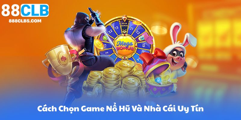 Cách Chọn Game Nổ Hũ Và Nhà Cái Uy Tín