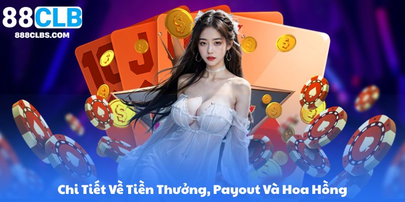 Chi Tiết Về Tiền Thưởng, Payout Và Hoa Hồng