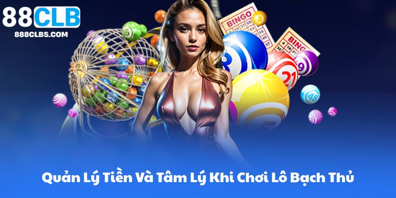 Quản Lý Tiền Và Tâm Lý Khi Chơi Lô Bạch Thủ